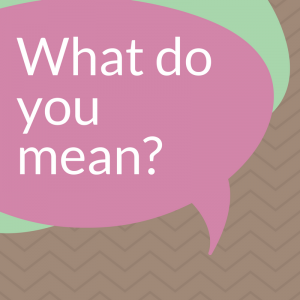 A pink, green and brown square with the words 'what do you mean?'