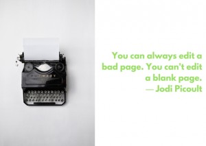 “You can always edit a bad page. You can't edit a blank page.”― Jodi Picoult